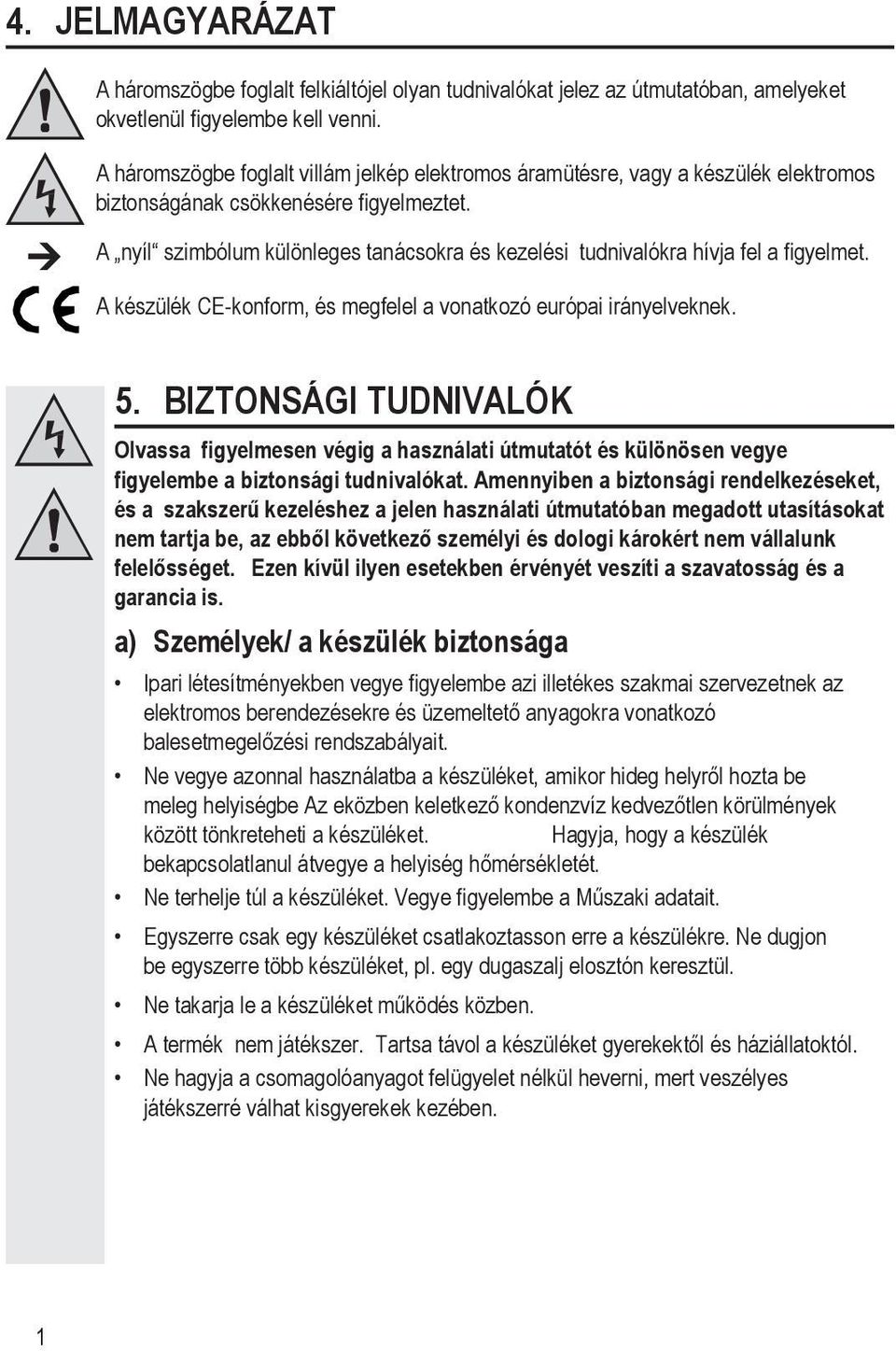 A nyíl szimbólum különleges tanácsokra és kezelési tudnivalókra hívja fel a figyelmet. A készülék CE-konform, és megfelel a vonatkozó európai irányelveknek. 5.