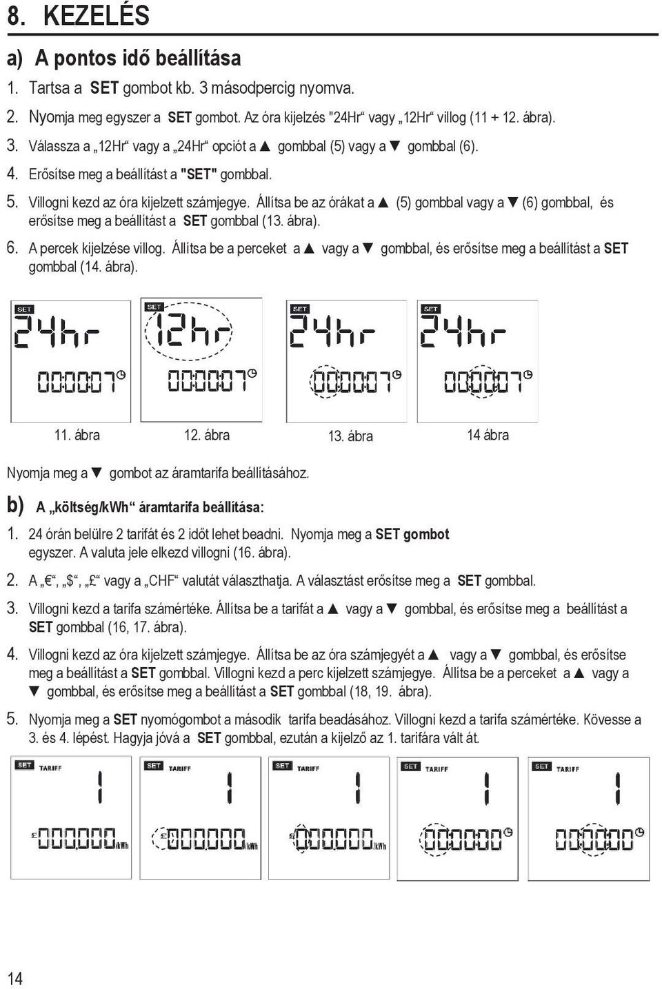 6. A percek kijelzése villog. Állítsa be a perceket a vagy a gombbal, és erősítse meg a beállítást a SET gombbal (14. ábra). 11. ábra 12. ábra 13.