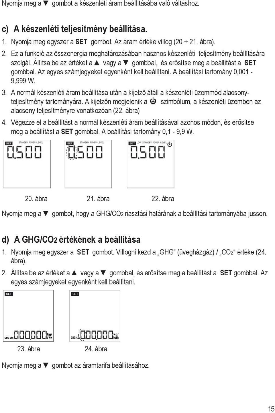 Az egyes számjegyeket egyenként kell beállítani. A beállítási tartomány 0,001-9,999 W. 3.