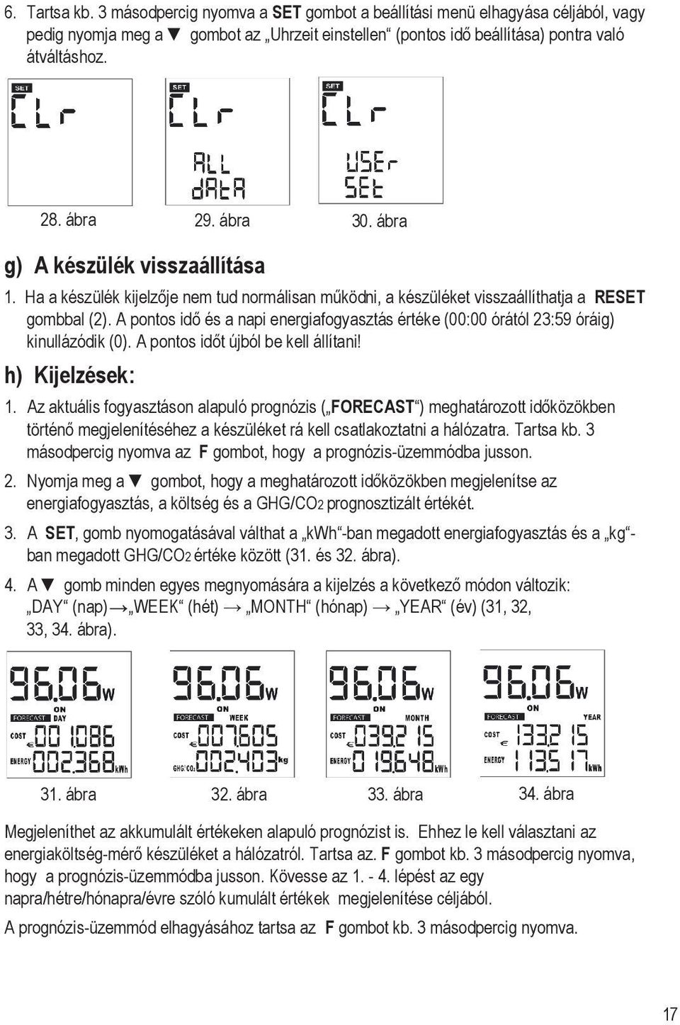 A pontos idő és a napi energiafogyasztás értéke (00:00 órától 23:59 óráig) kinullázódik (0). A pontos időt újból be kell állítani! h) Kijelzések: 1.