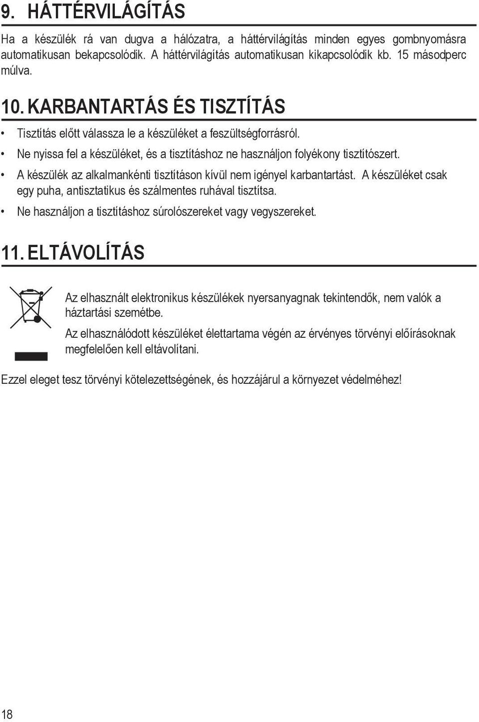 A készülék az alkalmankénti tisztításon kívül nem igényel karbantartást. A készüléket csak egy puha, antisztatikus és szálmentes ruhával tisztítsa.