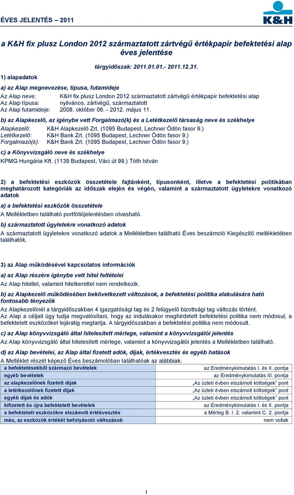 b) az Alapkezelő, az igénybe vett Forgalmazó(k) és a Letétkezelő társaság neve és székhelye Alapkezelő: (195 Budapest, Lechner Ödön fasor 9.) Letétkezelő: K&H Bank Zrt.