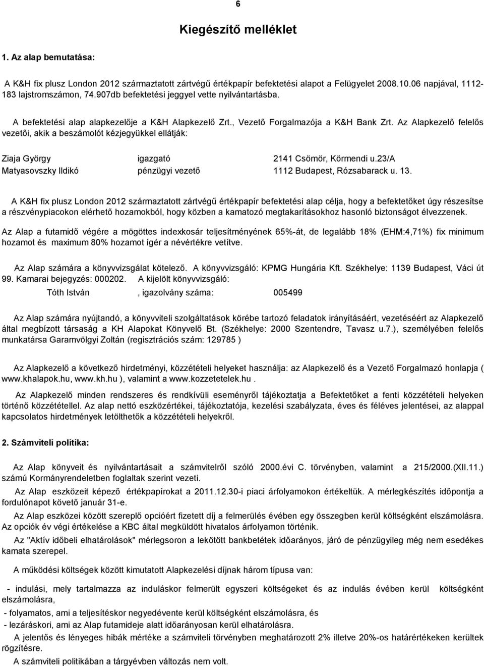 Az Alapkezelő felelős vezetői, akik a beszámolót kézjegyükkel ellátják: Ziaja György igazgató 2141 Csömör, Körmendi u.23/a Matyasovszky Ildikó pénzügyi vezető 1112 Budapest, Rózsabarack u. 13.