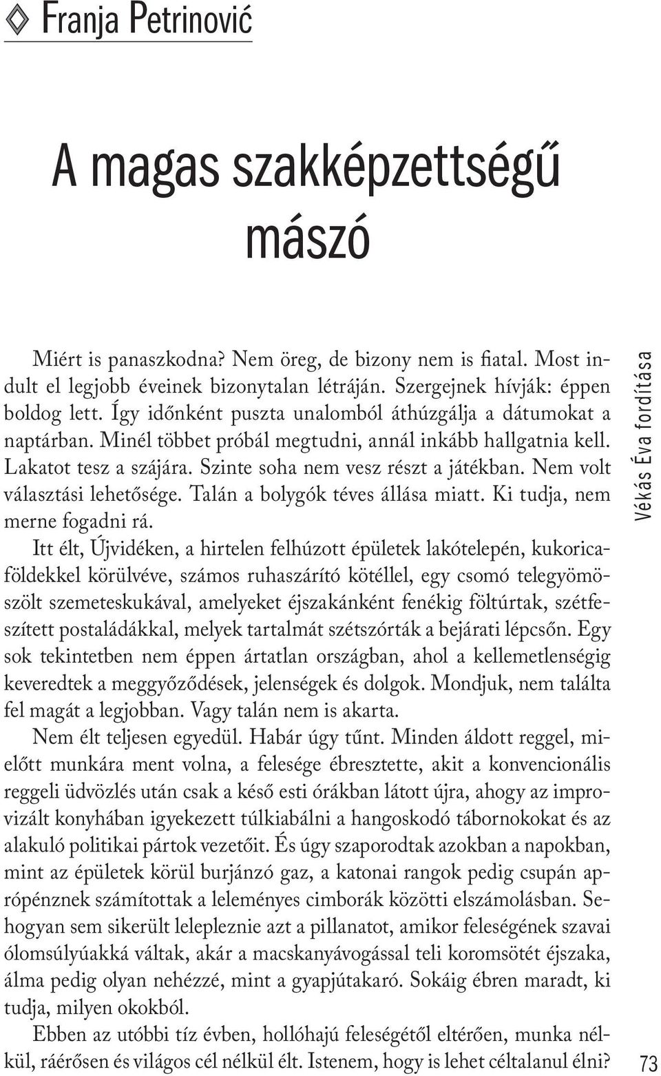 Nem volt választási lehetősége. Talán a bolygók téves állása miatt. Ki tudja, nem merne fogadni rá.