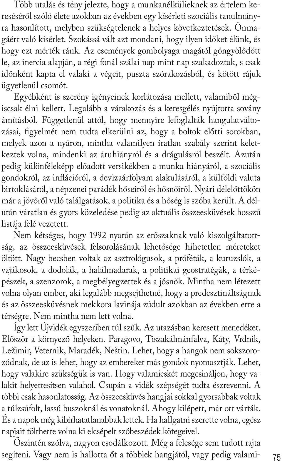 Az események gombolyaga magától göngyölődött le, az inercia alapján, a régi fonál szálai nap mint nap szakadoztak, s csak időnként kapta el valaki a végeit, puszta szórakozásból, és kötött rájuk