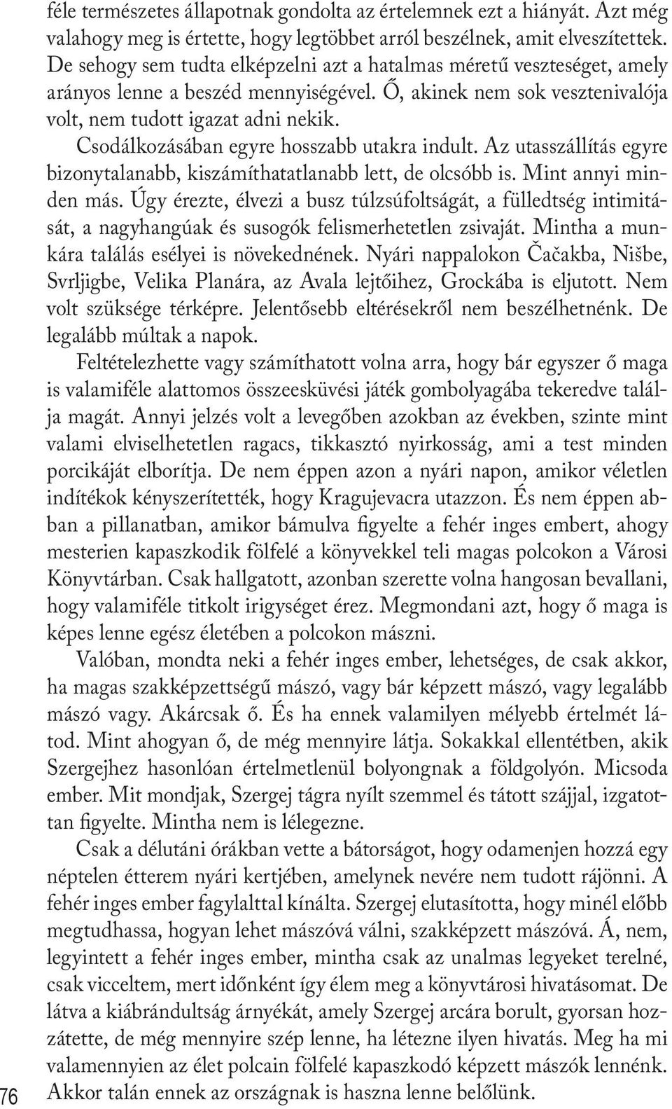 Csodálkozásában egyre hosszabb utakra indult. Az utasszállítás egyre bizonytalanabb, kiszámíthatatlanabb lett, de olcsóbb is. Mint annyi minden más.