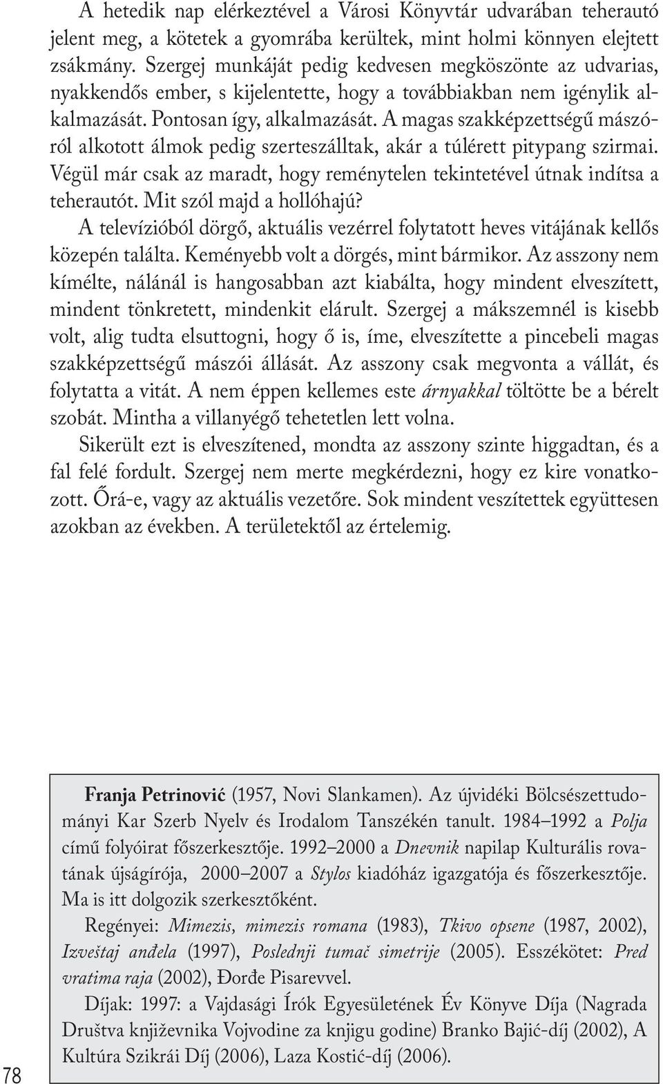 A magas szakképzettségű mászóról alkotott álmok pedig szerteszálltak, akár a túlérett pitypang szirmai. Végül már csak az maradt, hogy reménytelen tekintetével útnak indítsa a teherautót.