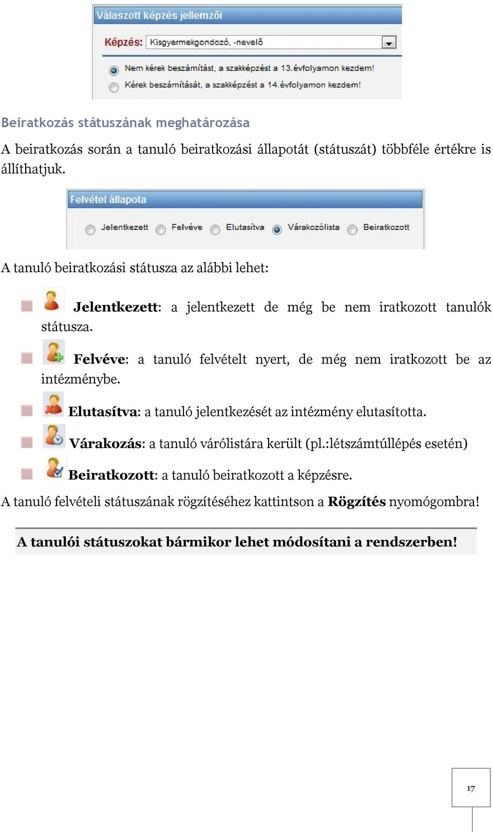 Felvéve: a tanuló felvételt nyert, de még nem iratkozott be az intézménybe. Elutasítva: a tanuló jelentkezését az intézmény elutasította.