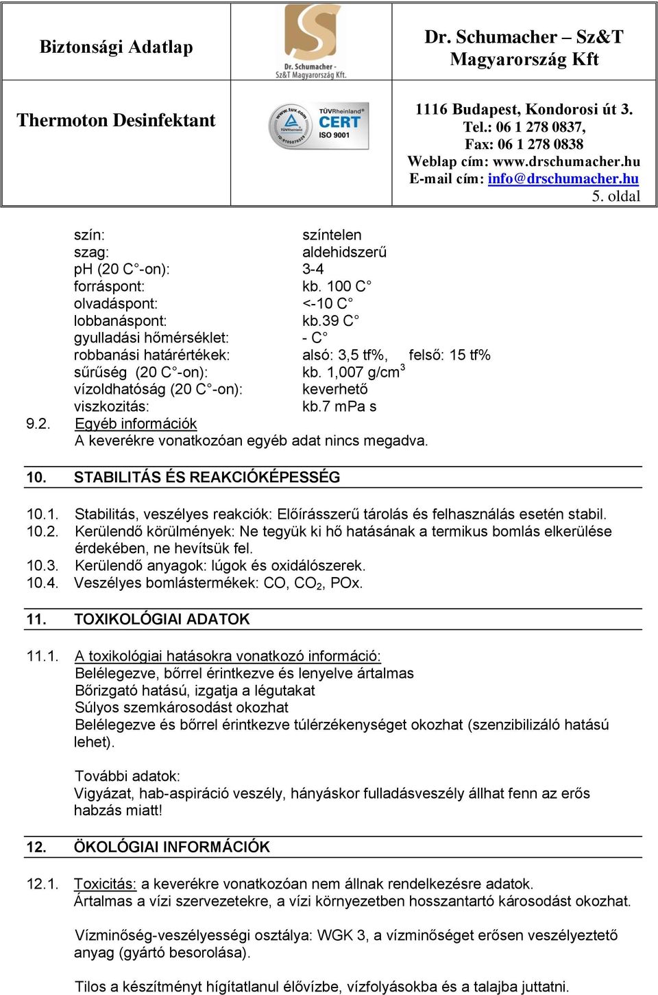 10. STABILITÁS ÉS REAKCIÓKÉPESSÉG 10.1. Stabilitás, veszélyes reakciók: Előírásszerű tárolás és felhasználás esetén stabil. 10.2.