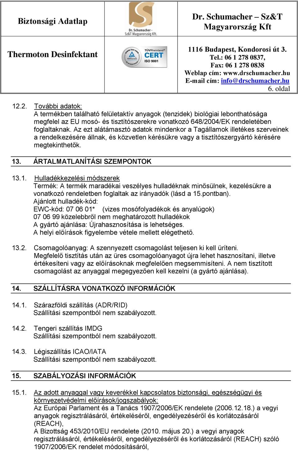 ÁRTALMATLANÍTÁSI SZEMPONTOK 13.1. Hulladékkezelési módszerek Termék: A termék maradékai veszélyes hulladéknak minősülnek, kezelésükre a vonatkozó rendeletben foglaltak az irányadók (lásd a 15.