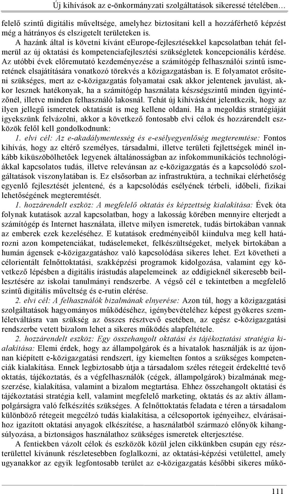 Az utóbbi évek előremutató kezdeményezése a számítógép felhasználói szintű ismeretének elsajátítására vonatkozó törekvés a közigazgatásban is.