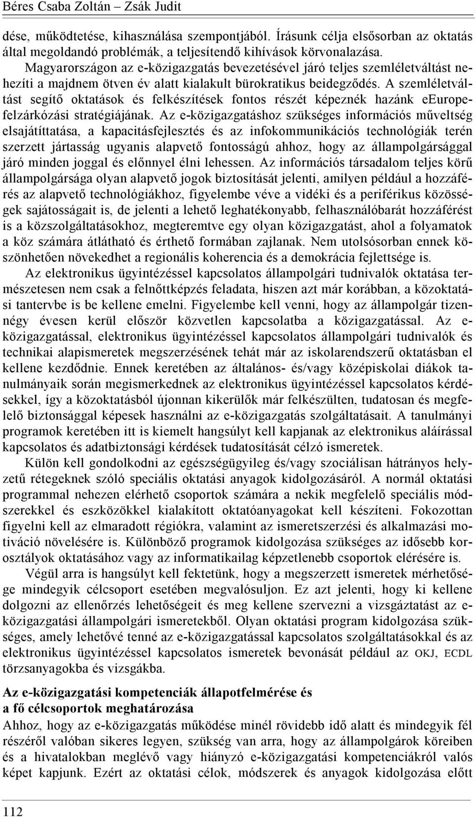 A szemléletváltást segítő oktatások és felkészítések fontos részét képeznék hazánk eeuropefelzárkózási stratégiájának.