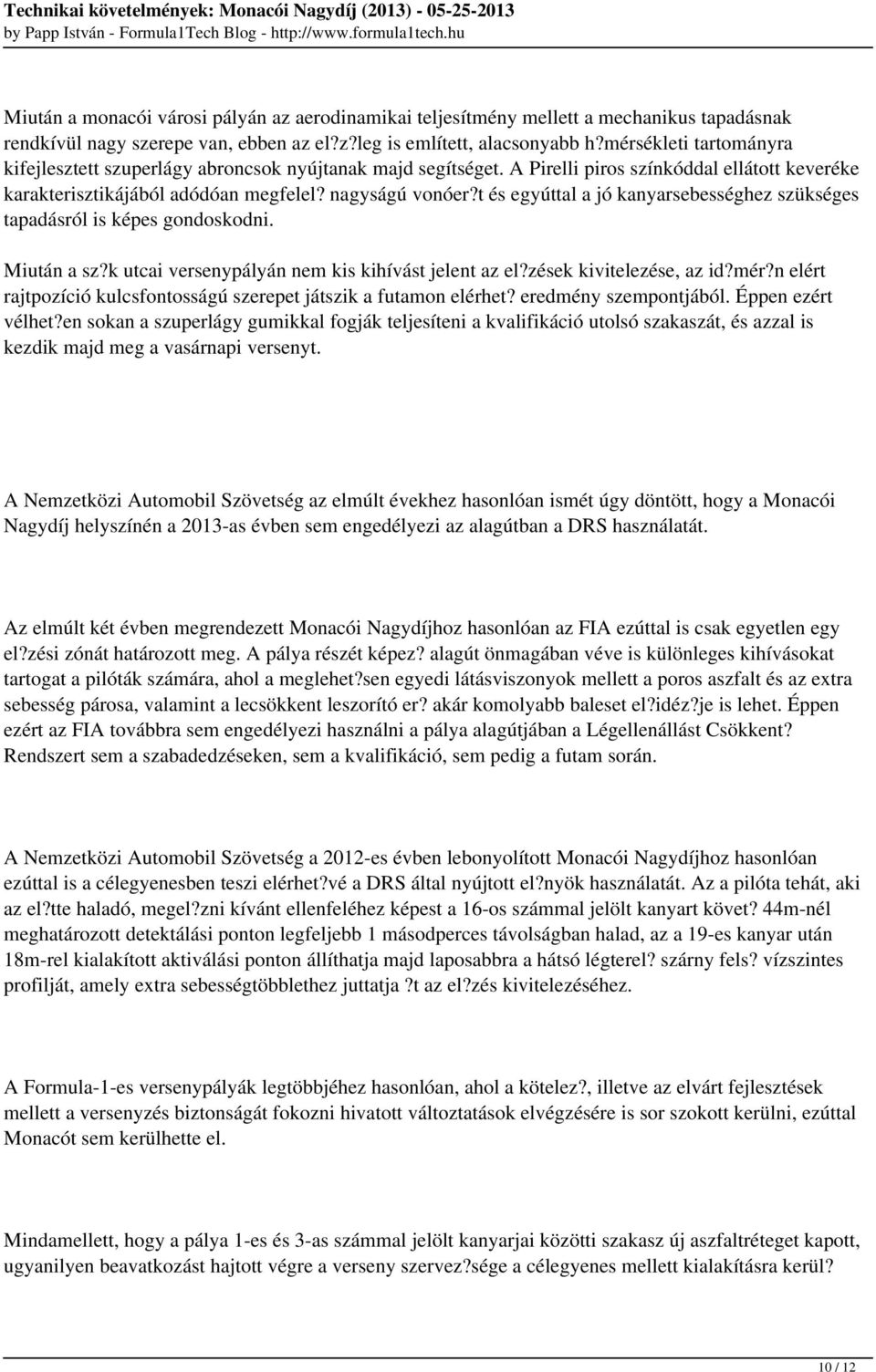 t és egyúttal a jó kanyarsebességhez szükséges tapadásról is képes gondoskodni. Miután a sz?k utcai versenypályán nem kis kihívást jelent az el?zések kivitelezése, az id?mér?