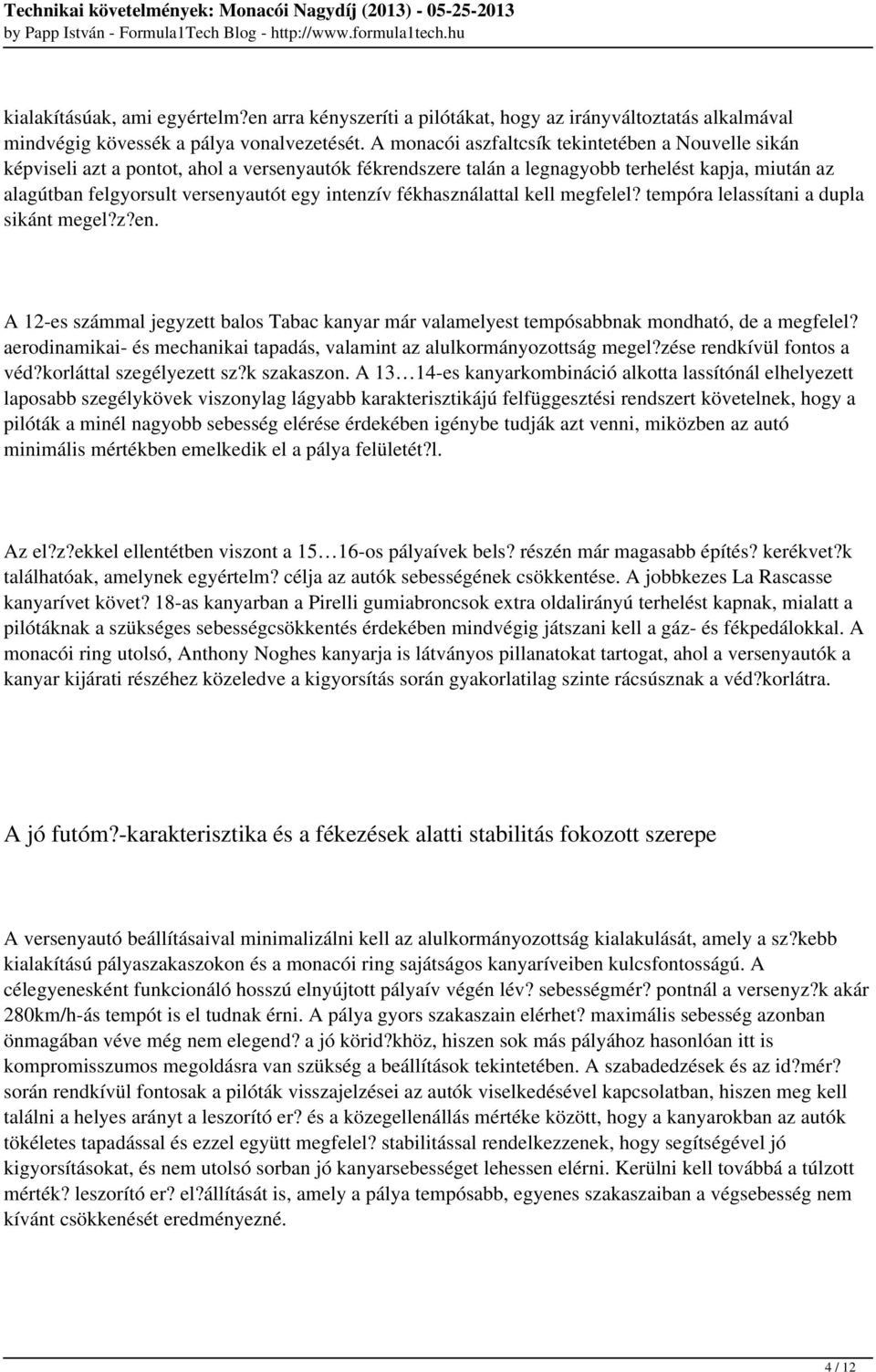 intenzív fékhasználattal kell megfelel? tempóra lelassítani a dupla sikánt megel?z?en. A 12-es számmal jegyzett balos Tabac kanyar már valamelyest tempósabbnak mondható, de a megfelel?