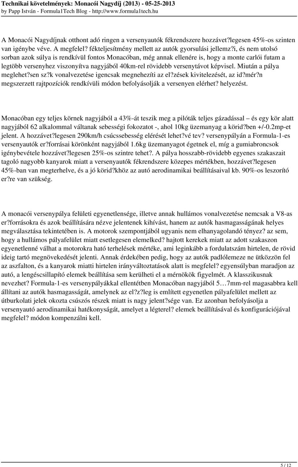 Miután a pálya meglehet?sen sz?k vonalvezetése igencsak megnehezíti az el?zések kivitelezését, az id?mér?n megszerzett rajtpozíciók rendkívüli módon befolyásolják a versenyen elérhet? helyezést.