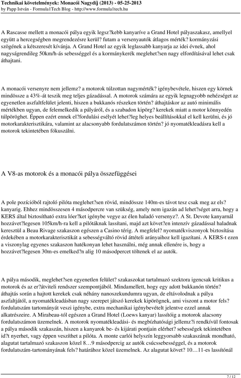 sen nagy elfordításával lehet csak áthajtani. A monacói versenyre nem jellemz? a motorok túlzottan nagymérték? igénybevétele, hiszen egy körnek mindössze a 43%-át teszik meg teljes gázadással.