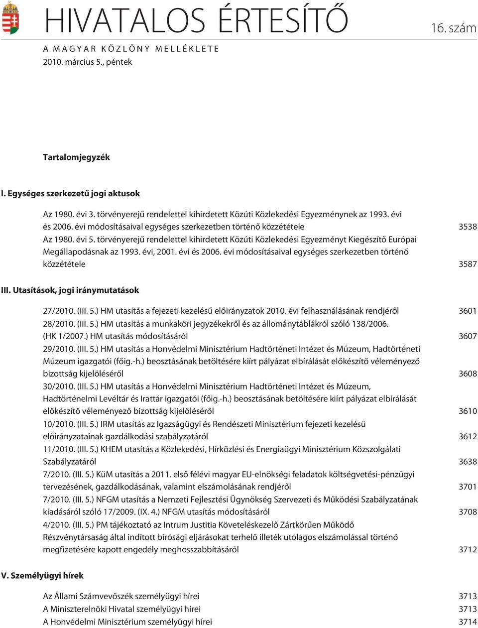 törvényerejû rendelettel kihirdetett Közúti Közlekedési Egyezményt Kiegészítõ Európai Megállapodásnak az 1993. évi, 2001. évi és 2006.