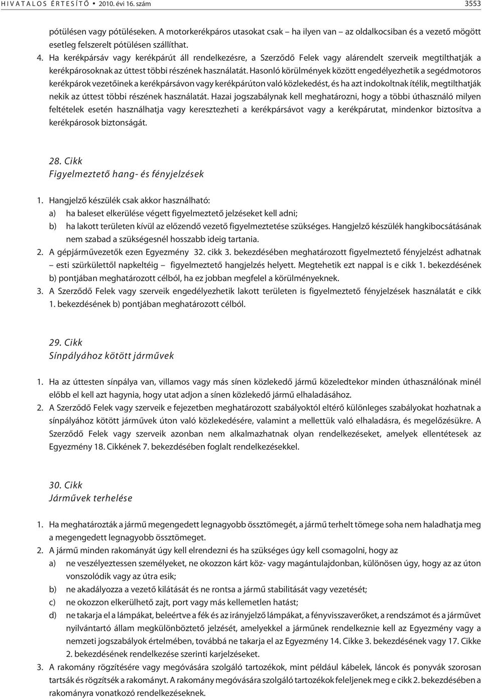 Hasonló körülmények között engedélyezhetik a segédmotoros kerékpárok vezetõinek a kerékpársávon vagy kerékpárúton való közlekedést, és ha azt indokoltnak ítélik, megtilthatják nekik az úttest többi