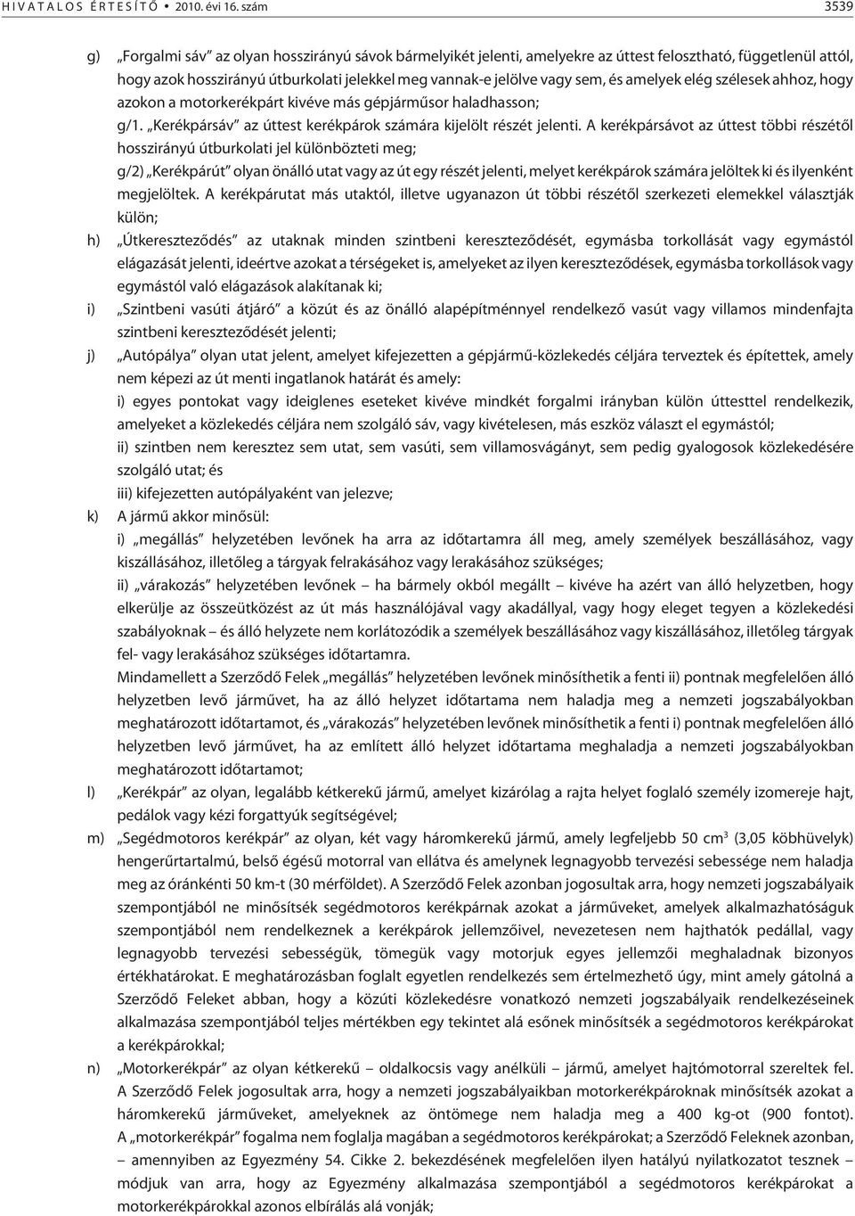 és amelyek elég szélesek ahhoz, hogy azokon a motorkerékpárt kivéve más gépjármûsor haladhasson; g/1. Kerékpársáv az úttest kerékpárok számára kijelölt részét jelenti.