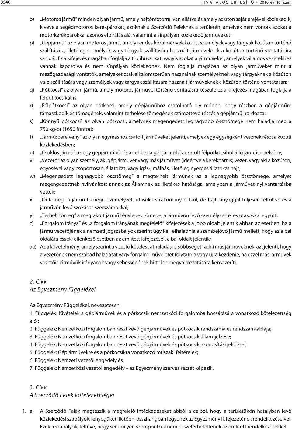 amelyek nem vonták azokat a motorkerékpárokkal azonos elbírálás alá, valamint a sínpályán közlekedõ jármûveket; p) Gépjármû az olyan motoros jármû, amely rendes körülmények között személyek vagy