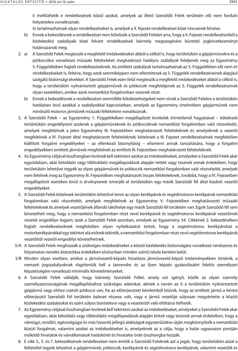 fejezet rendelkezései közé nincsenek felvéve. b) Ennek a bekezdésnek a rendelkezései nem kötelezik a Szerzõdõ Feleket arra, hogy a II.