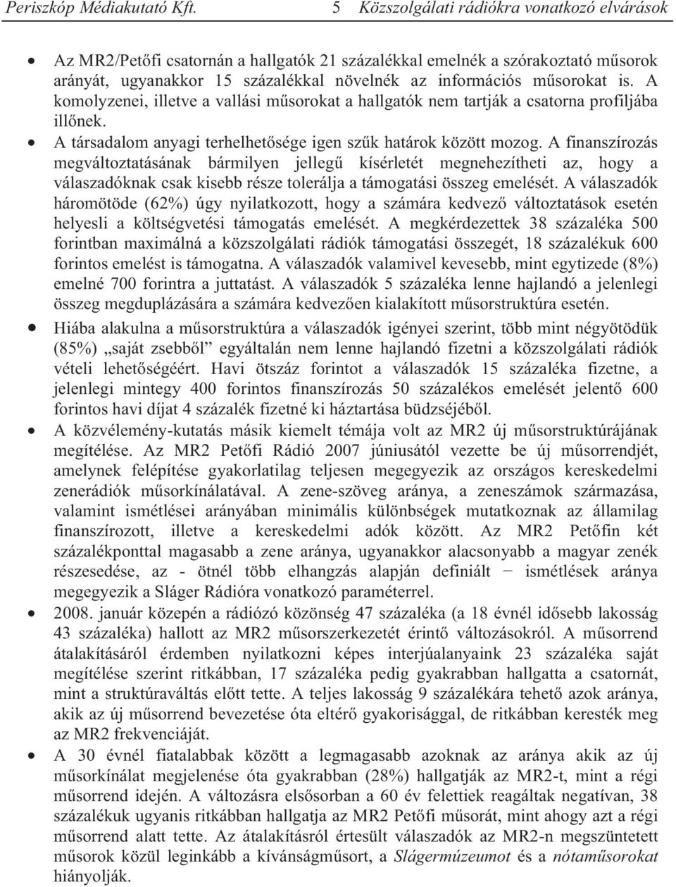 A finanszírozás megváltoztatásának bármilyen jellegű kísérletét megnehezítheti az, hogy a válaszadóknak csak kisebb része tolerálja a támogatási összeg emelését.