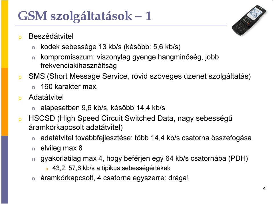 Adatátvitel alaesetben 9,6 kb/s, később 14,4 kb/s HSCSD (High Seed Circuit Switched Data, nagy sebességű áramkörkacsolt adatátvitel) adatátvitel