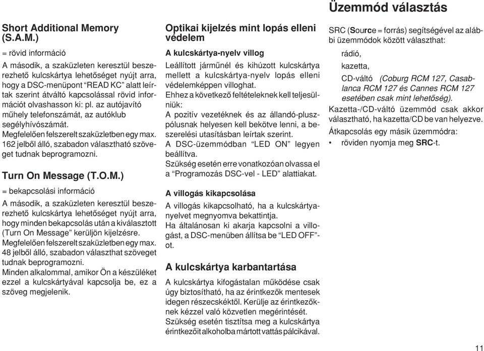 ) = rövid információ A második, a szaküzleten keresztül beszerezhetœ kulcskártya lehetœséget nyújt arra, hogy a DSC-menüpont READ KC alatt leírtak szerint átváltó kapcsolással rövid információt