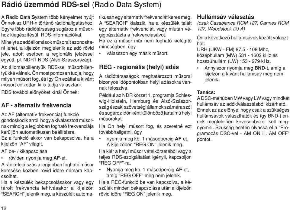 Mihelyt az adóállomások mæsorait azonosítani lehet, a kijelzœn megjelenik az adó rövid jele, adott esetben a regionális jelzéssel együtt, pl. NDR1 NDS (Alsó-Szászország).