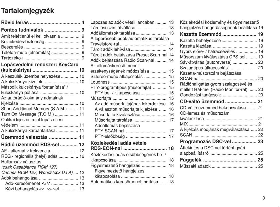 .. 10 Az autórádió-okmány adatainak kijelzése... 10 Short Additional Memory (S.A.M.)... 11 Turn On Message (T.O.M.)... 11 Optikai kijelzés mint lopás elleni védelem... 11 A kulcskártya karbantartása.