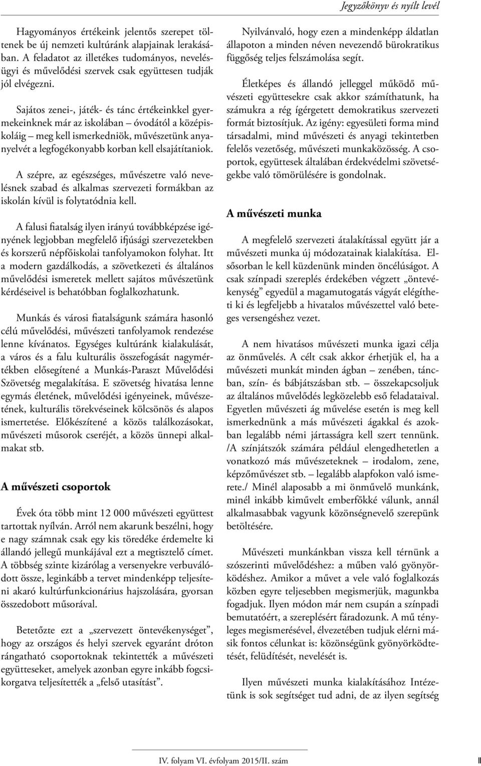 Sajátos zenei-, játék- és tánc értékeinkkel gyermekeinknek már az iskolában óvodától a középiskoláig meg kell ismerkedniök, művészetünk anyanyelvét a legfogékonyabb korban kell elsajátítaniok.