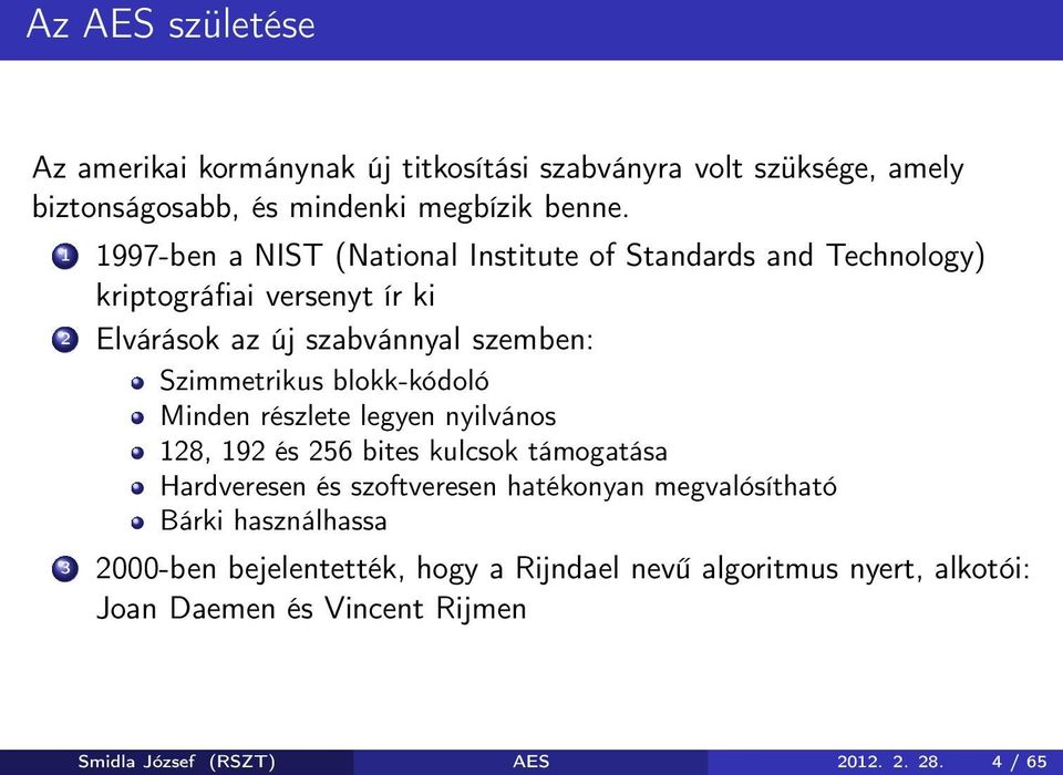 Szimmetrikus blokk-kódoló Minden részlete legyen nyilvános 128, 192 és 256 bites kulcsok támogatása Hardveresen és szoftveresen hatékonyan