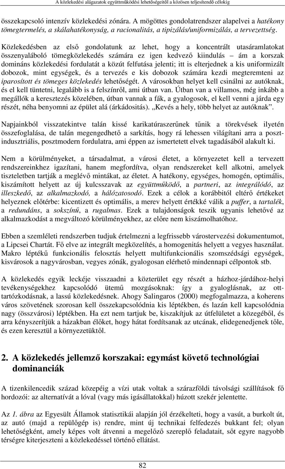 felfutása jelenti; itt is elterjednek a kis uniformizált dobozok, mint egységek, és a tervezés e kis dobozok számára kezdi megteremteni az iparosított és tömeges közlekedés lehetıségét.