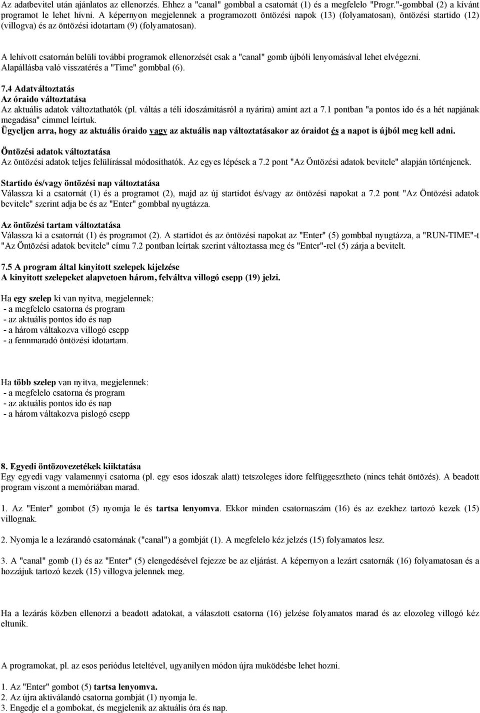 A lehívott csatornán belüli további programok ellenorzését csak a "canal" gomb újbóli lenyomásával lehet elvégezni. Alapállásba való visszatérés a "Time" gombbal (6). 7.