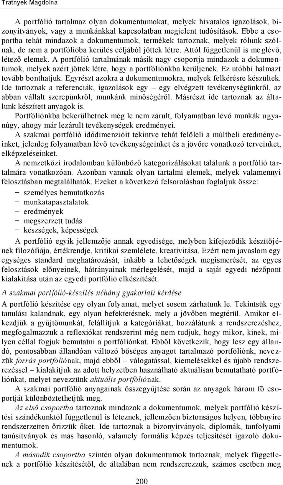 A portfólió tartalmának másik nagy csoportja mindazok a dokume n- tumok, melyek azért jöttek létre, hogy a portfóliónkba kerüljenek. Ez utóbbi halmazt tovább bonthatjuk.