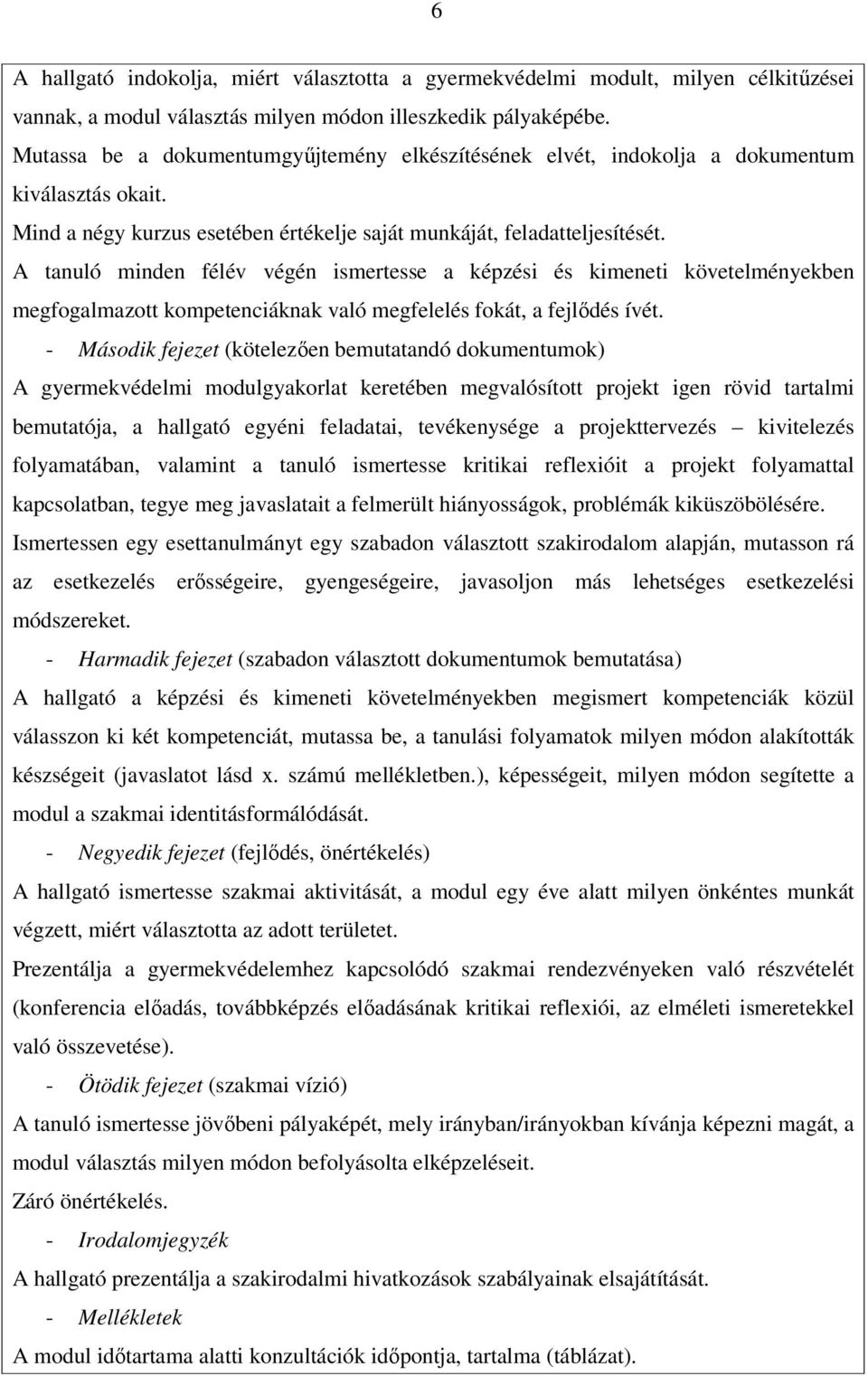 A tanuló minden félév végén ismertesse a képzési és kimeneti követelményekben megfogalmazott kompetenciáknak való megfelelés fokát, a fejlıdés ívét.