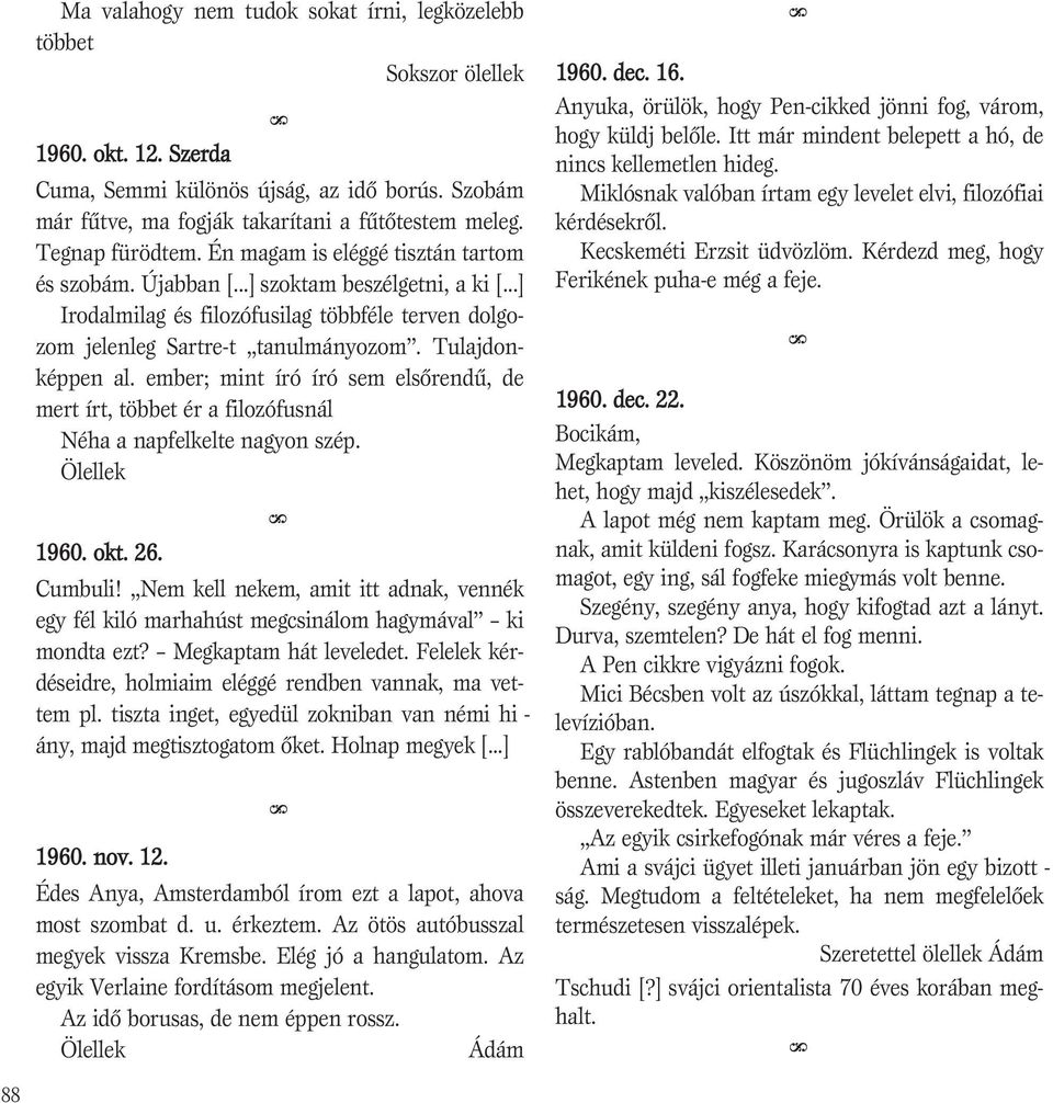 ..] Iro dal mi lag és fi lo zó fu si lag több fé le ter ven dol go - zom je len leg Sartre-t ta nul má nyo zom. Tu laj don - kép pen al.