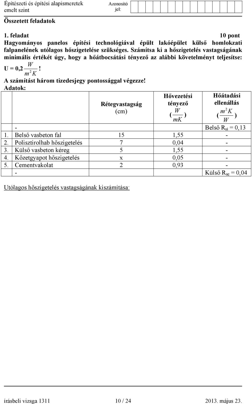 2 m K A számítást három tizedesjegy pontossággal végezze! Adatok: Rétegvastagság Hővezetési tényező Hőátadási ellenállás (cm) W m ( K ) ( ) mk W - Belső R si = 0,13 1.