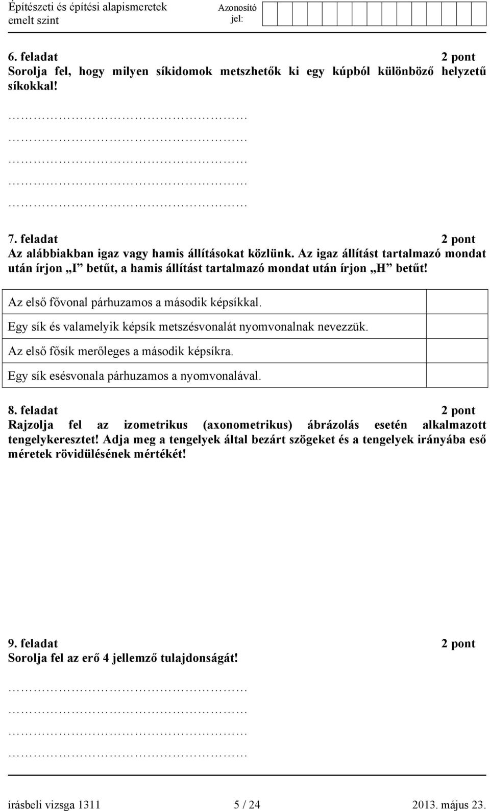 Egy sík és valamelyik képsík metszésvonalát nyomvonalnak nevezzük. Az első fősík merőleges a második képsíkra. Egy sík esésvonala párhuzamos a nyomvonalával. 8.