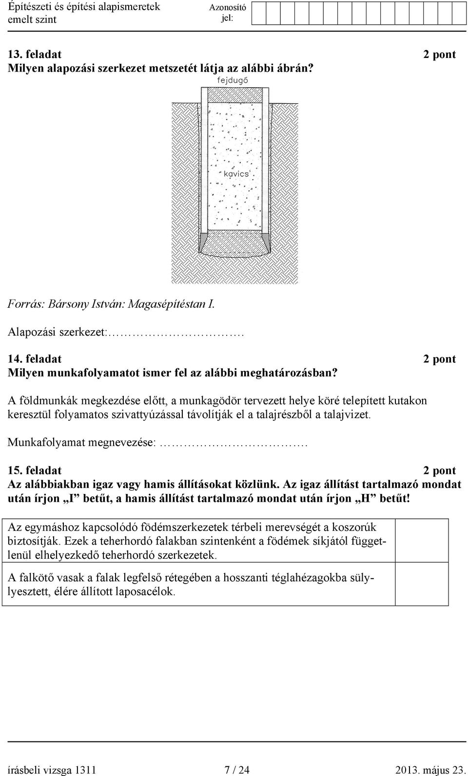 A földmunkák megkezdése előtt, a munkagödör tervezett helye köré telepített kutakon keresztül folyamatos szivattyúzással távolítják el a talajrészből a talajvizet. Munkafolyamat megnevezése:. 15.