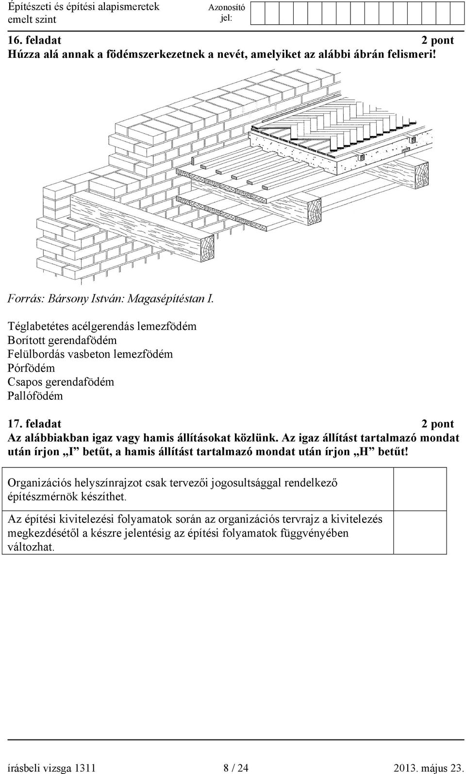 feladat 2 pont Az alábbiakban igaz vagy hamis állításokat közlünk. Az igaz állítást tartalmazó mondat után írjon I betűt, a hamis állítást tartalmazó mondat után írjon H betűt!