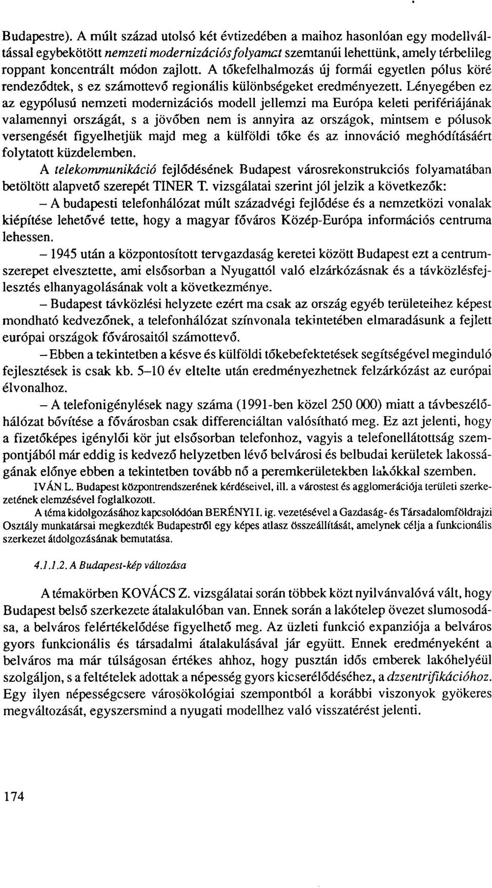 A tőkefelhalmozás új formái egyetlen pólus köré rendeződtek, s ez számottevő regionális különbségeket eredményezett.