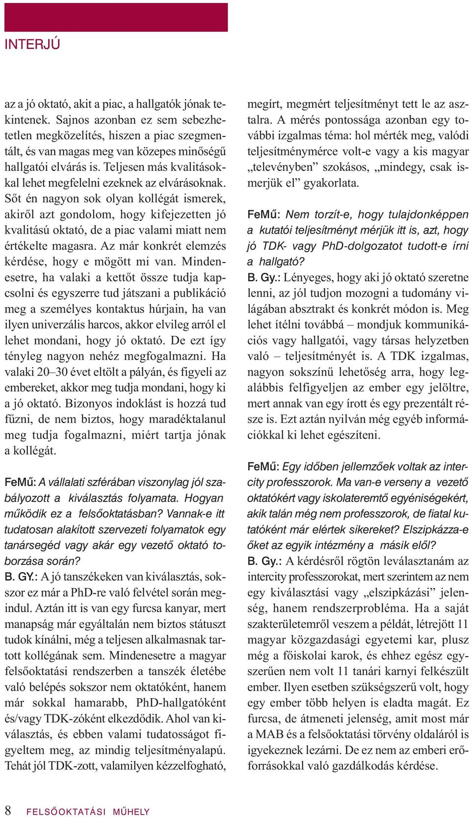 Sőt én nagyon sok olyan kollégát ismerek, akiről azt gondolom, hogy kifejezetten jó kvalitású oktató, de a piac valami miatt nem értékelte magasra.