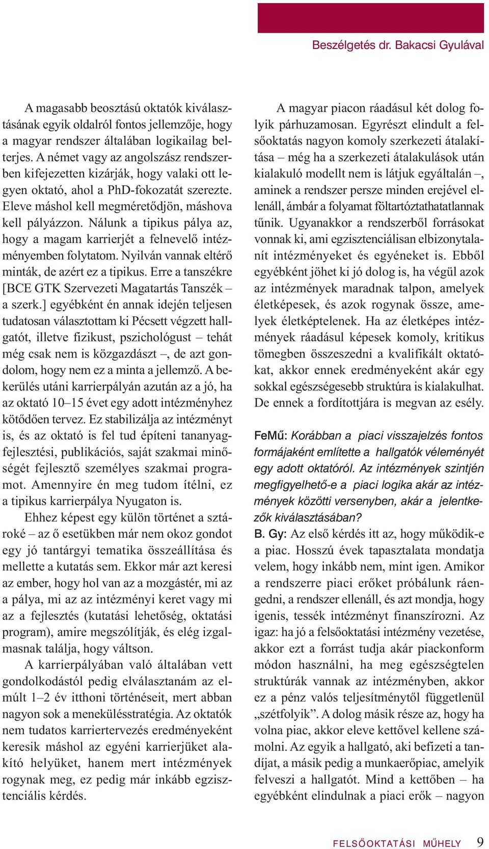 Nálunk a tipikus pálya az, hogy a magam karrierjét a felnevelő intézményemben folytatom. Nyilván vannak eltérő minták, de azért ez a tipikus.