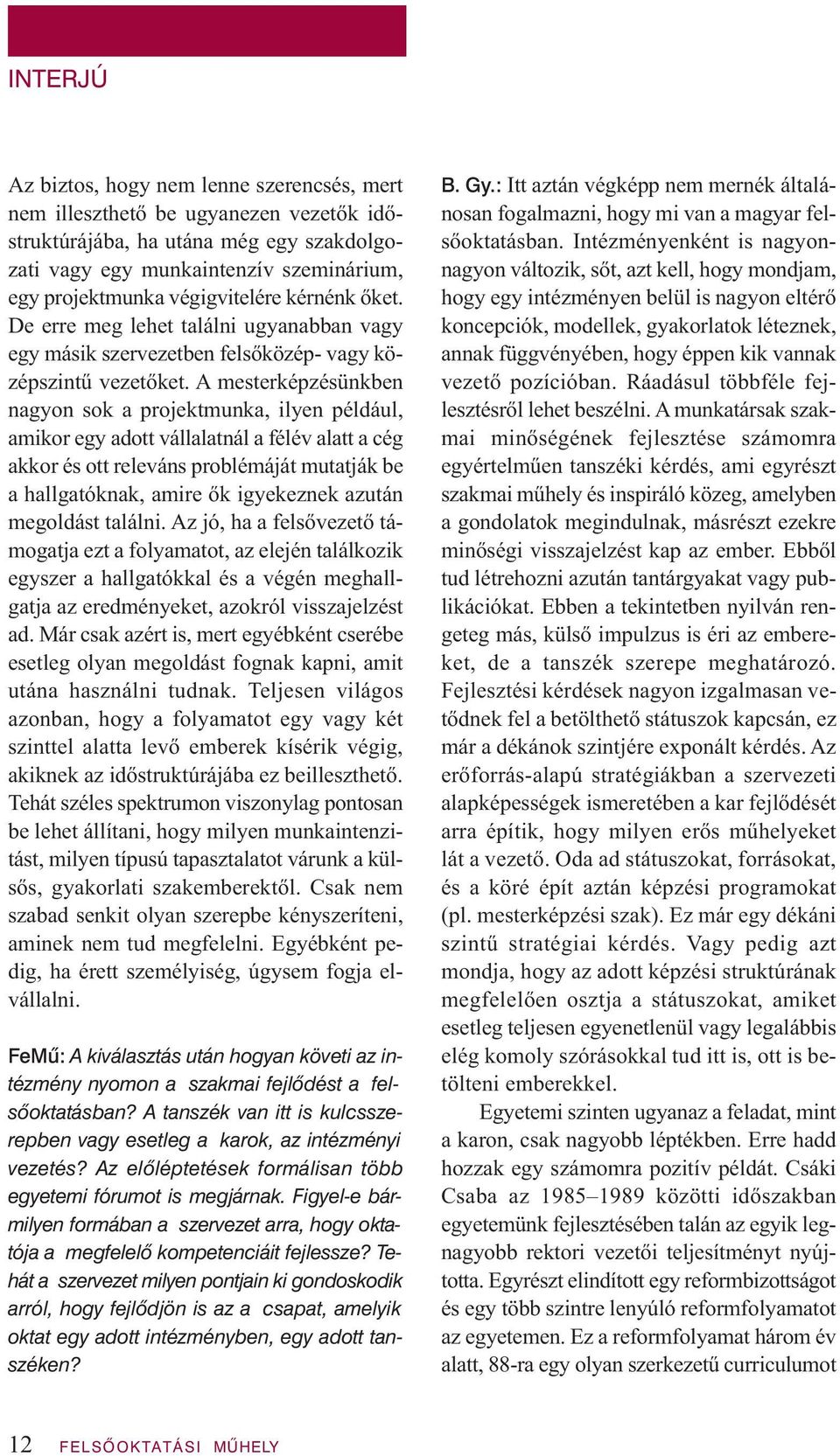 A mesterképzésünkben nagyon sok a projektmunka, ilyen például, amikor egy adott vállalatnál a félév alatt a cég akkor és ott releváns problémáját mutatják be a hallgatóknak, amire ők igyekeznek