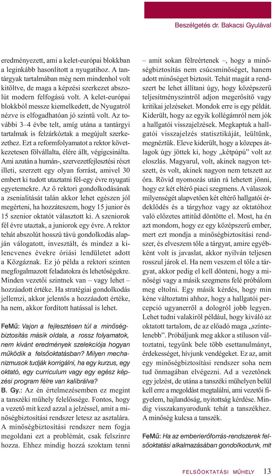 A kelet-európai blokkból messze kiemelkedett, de Nyugatról nézve is elfogadhatóan jó szintű volt. Az további 3 4 évbe telt, amíg utána a tantárgyi tartalmak is felzárkóztak a megújult szerkezethez.