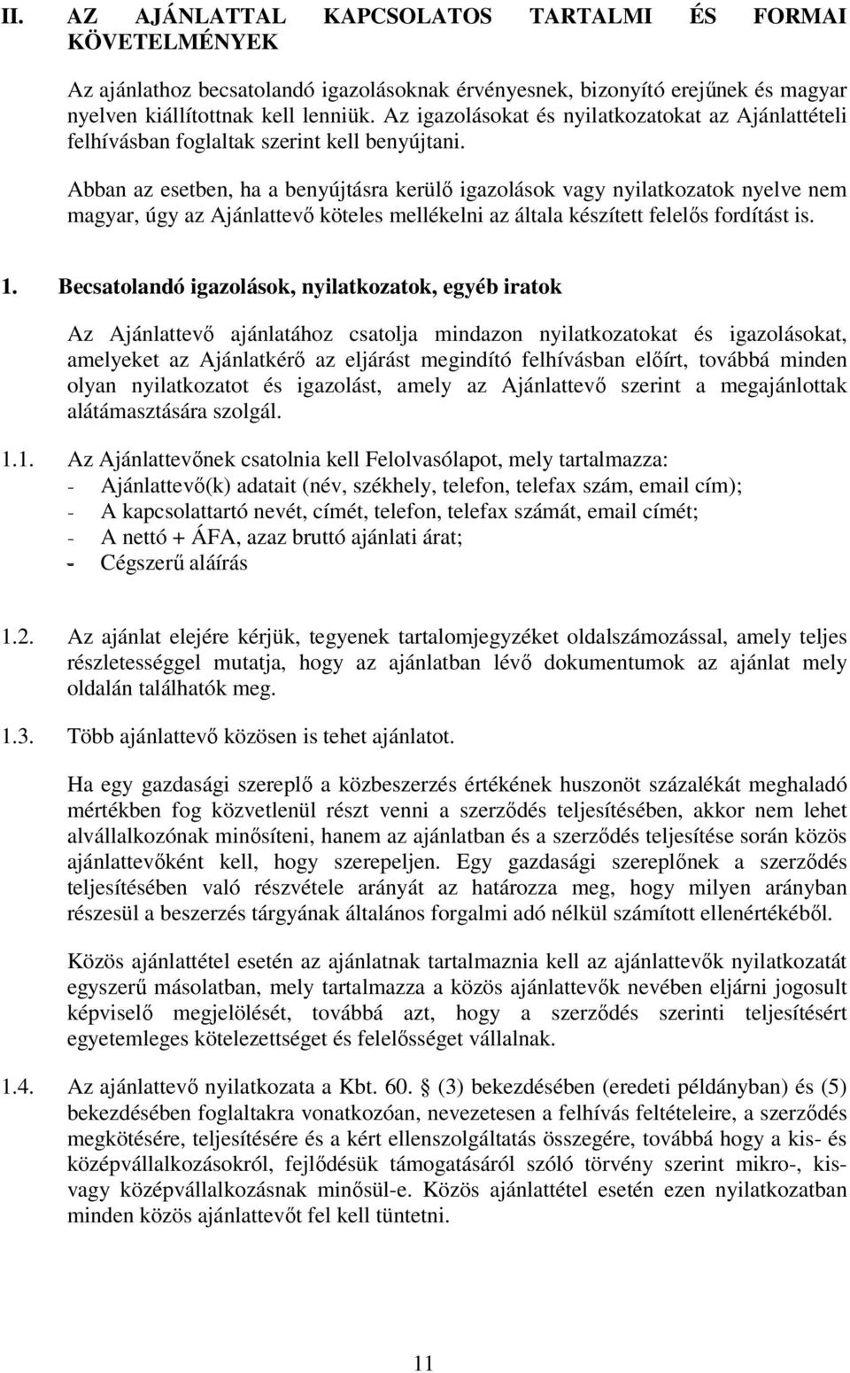 Abban az esetben, ha a benyújtásra kerülő igazolások vagy nyilatkozatok nyelve nem magyar, úgy az Ajánlattevő köteles mellékelni az általa készített felelős fordítást is. 1.