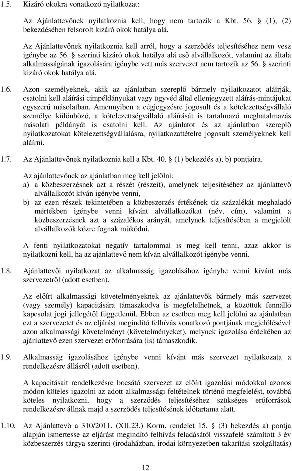 szerinti kizáró okok hatálya alá eső alvállalkozót, valamint az általa alkalmasságának igazolására igénybe vett más szervezet nem tartozik az 56.