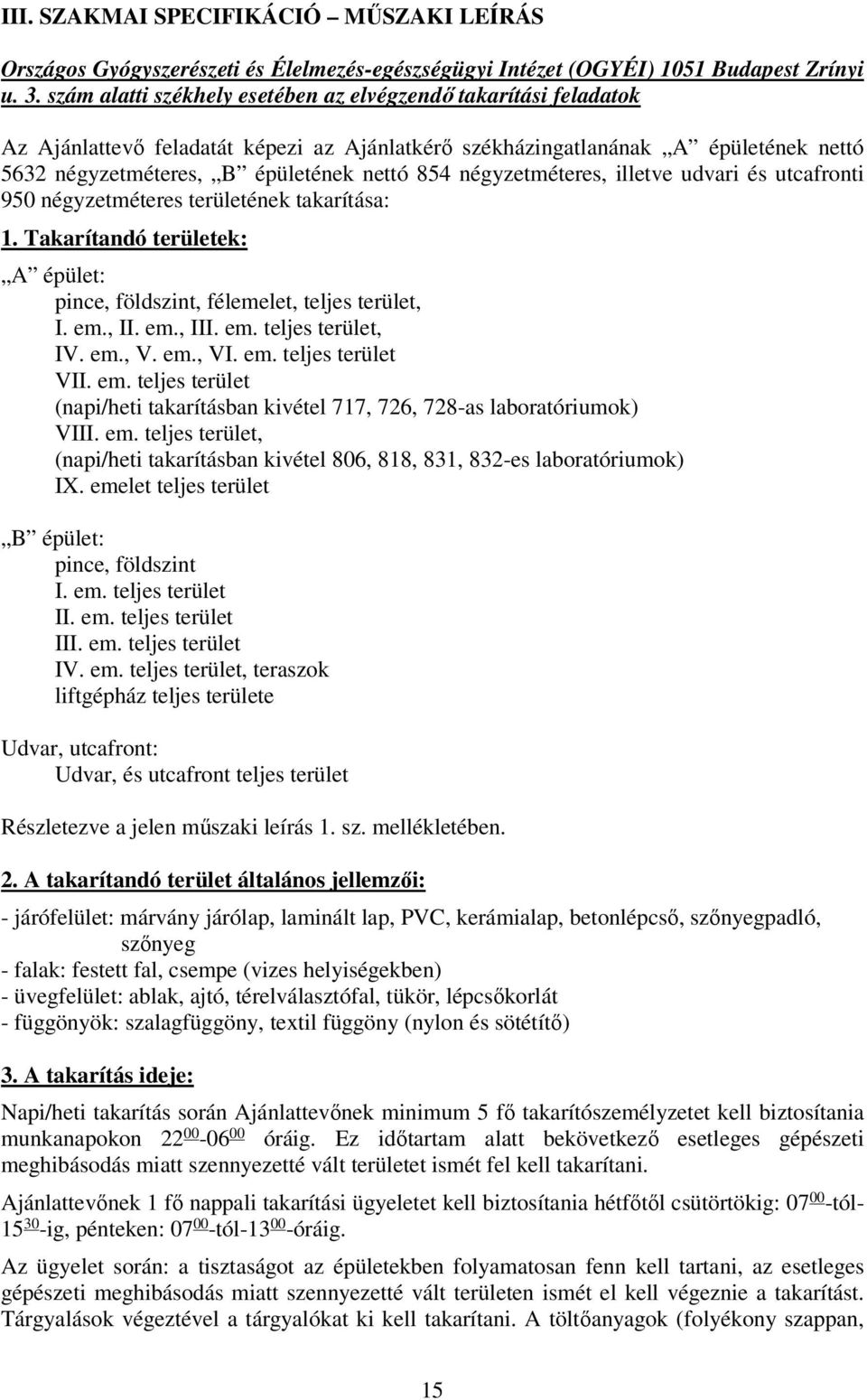 négyzetméteres, illetve udvari és utcafronti 950 négyzetméteres területének takarítása: 1. Takarítandó területek: A épület: pince, földszint, félemelet, teljes terület, I. em., II. em., III. em. teljes terület, IV.