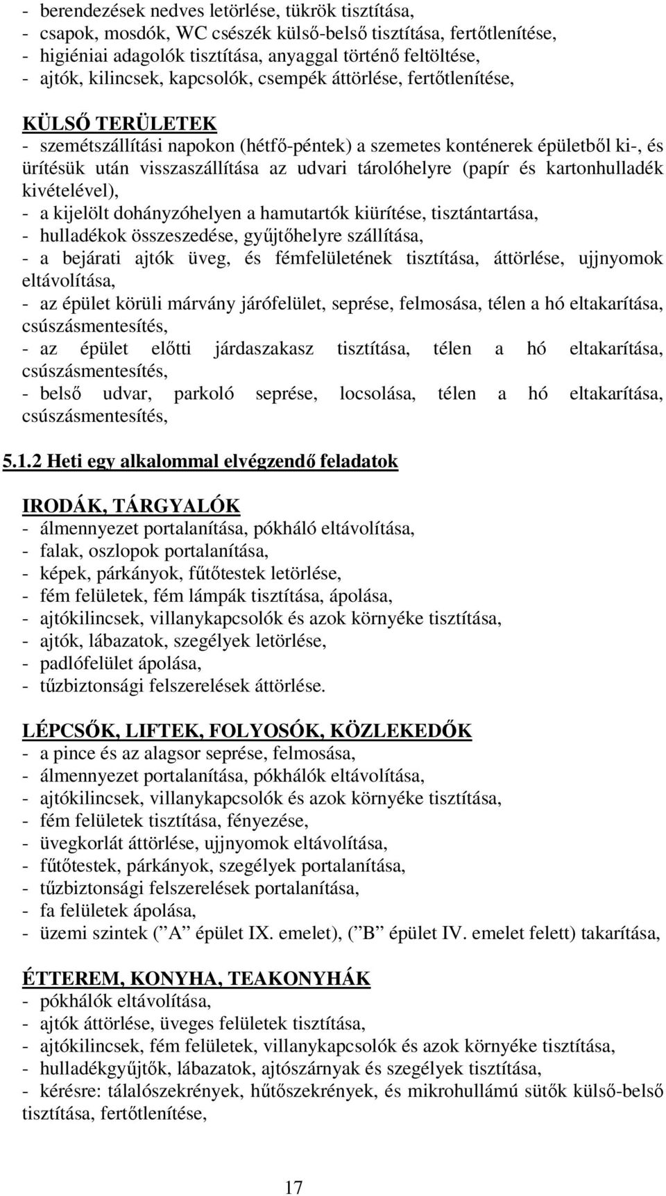 tárolóhelyre (papír és kartonhulladék kivételével), - a kijelölt dohányzóhelyen a hamutartók kiürítése, tisztántartása, - hulladékok összeszedése, gyűjtőhelyre szállítása, - a bejárati ajtók üveg, és